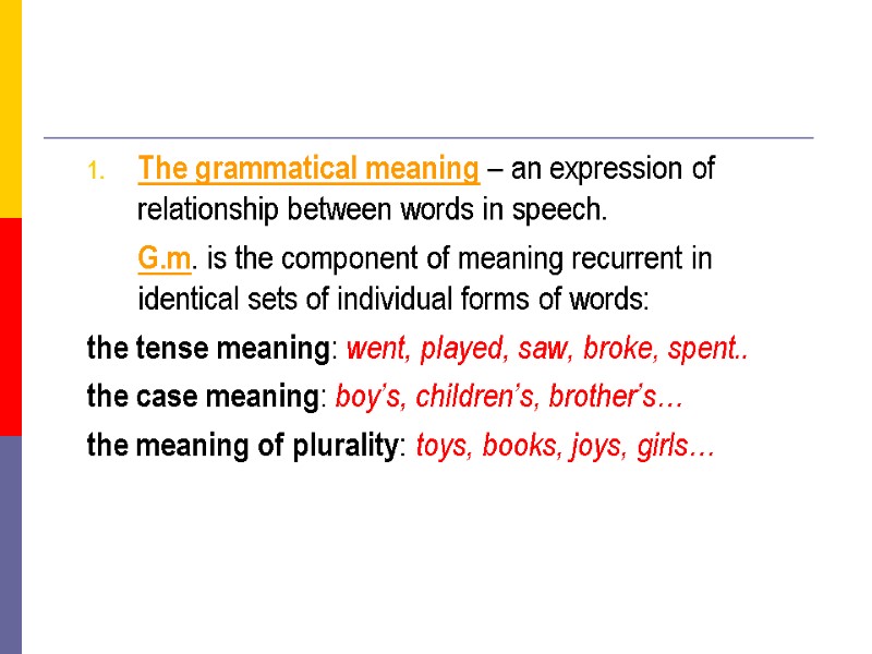 The grammatical meaning – an expression of relationship between words in speech.  G.m.